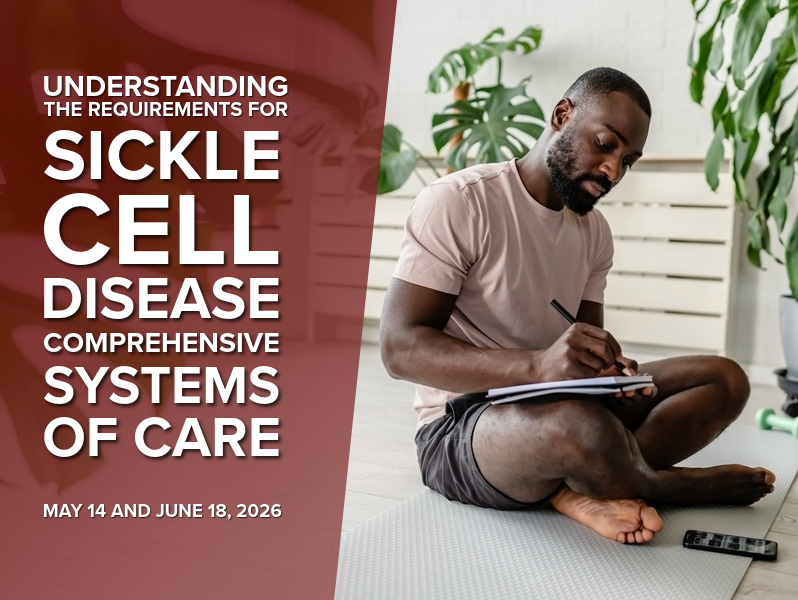 Understanding the Requirements for Sickle Cell Disease Comprehensive Systems of Care. May 14 and June 18, 2026